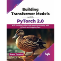 Building Transformer Models with Pytorch 2.0: Nlp, Computer Vision, and Speech Processing with Pytorch and Hugging Face