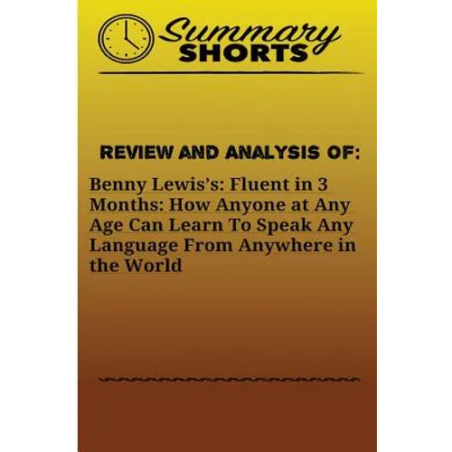 Review and Analysis On: Benny Lewis?s: : Fluent in 3 Months: How Anyone at Any Age Can Learn To Speak Any Language From Anywhere in the World