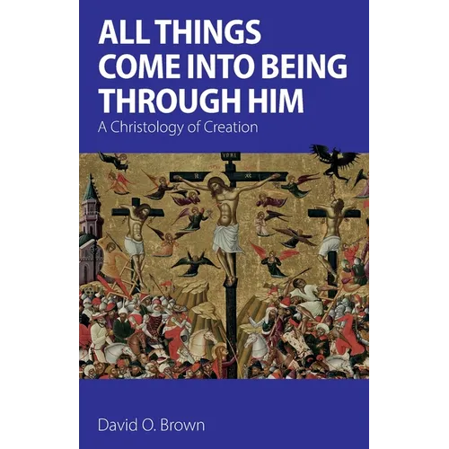All Things Come into Being Through Him: A Christology of Creation