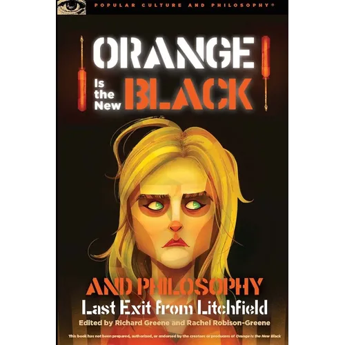 Orange Is the New Black and Philosophy: Last Exit from Litchfield