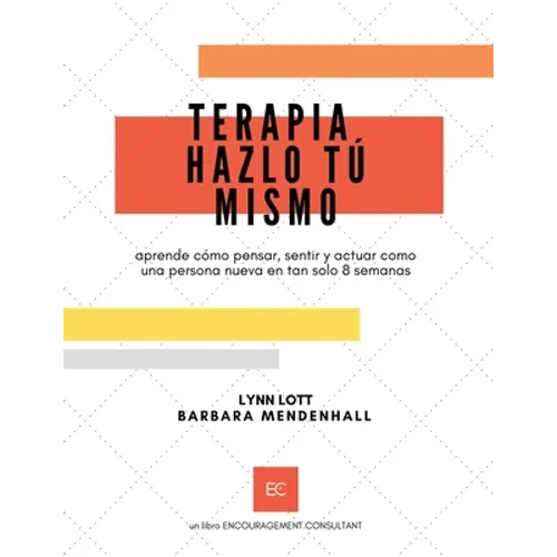 Terapia Hazlo Tú Mismo: aprende cómo pensar, sentir y actuar como una persona nueva en tan solo 8 semanas