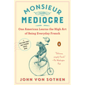 Monsieur Mediocre: One American Learns the High Art of Being Everyday French