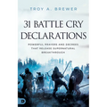 31 Battle Cry Declarations: Powerful Prayers and Decrees That Release Supernatural Breakthrough