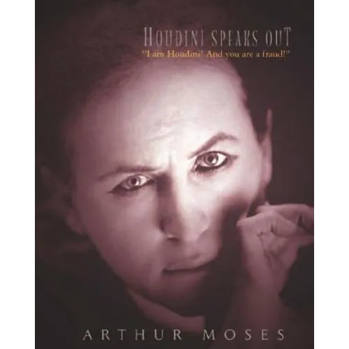 Houdini Speaks Out: "I am Houdini! And you are a fraud!"