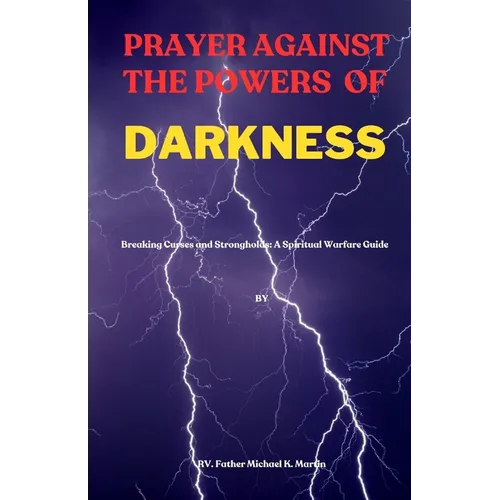 Prayer Against the Powers of Darkness: Breaking Curses and Strongholds: A Spiritual Warfare Guide
