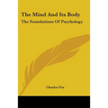 The Mind And Its Body: The Foundations Of Psychology