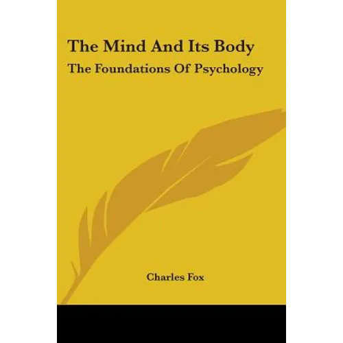 The Mind And Its Body: The Foundations Of Psychology