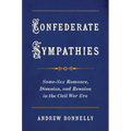 Confederate Sympathies: Same-Sex Romance, Disunion, and Reunion in the Civil War Era
