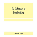 The technology of bread-making; Including The Chemistry and Analytical and Practical Testing of Wheat Flour, and Other Materials Employed in Bread-Mak
