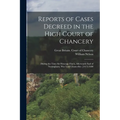 Reports of Cases Decreed in the High Court of Chancery: During the Time Sir Heneage Finch, Afterwards Earl of Nottingham, Was Lord Chancellor. [1673-1