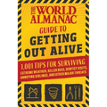 The World Almanac Guide to Getting Out Alive: 1,001 Tips for Surviving Extreme Weather, Killer Bees, Dentist Visits, Annoying Siblings, and Other Majo