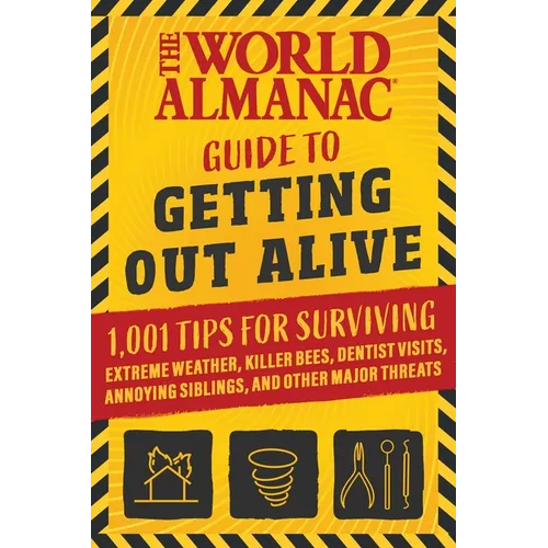 The World Almanac Guide to Getting Out Alive: 1,001 Tips for Surviving Extreme Weather, Killer Bees, Dentist Visits, Annoying Siblings, and Other Majo