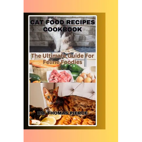 Cat Food Recipes Cookbook: The Ultimate Guide For Feline Foodies