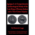 Agrippa I: A Comprehensive Archaeological Study of the Last King of Roman Judaea and a True Crime Inquiry