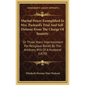 Marital Power Exemplified In Mrs. Packard's Trial And Self-Defense From The Charge Of Insanity: Or Three Years' Imprisonment For Religious Belief, By