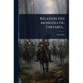 RÃ(c)lation Des Mongols Ou Tartares...