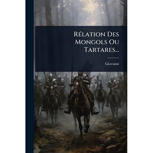 RÃ(c)lation Des Mongols Ou Tartares...