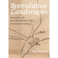 Speculative Landscapes: American Art and Real Estate in the Nineteenth Century