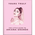 Yours Truly: The Little Guide to Ariana Grande
