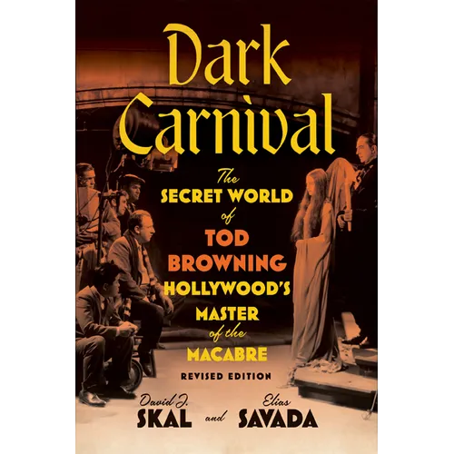 Dark Carnival: The Secret World of Tod Browning, Hollywood's Master of the Macabre