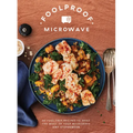 Foolproof Microwave: 60 Fuss-Free Recipes to Make the Most of Your Microwave
