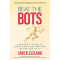 Beat the Bots: A Writer's Guide to Surviving and Thriving in the Age of AI