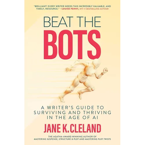 Beat the Bots: A Writer's Guide to Surviving and Thriving in the Age of AI - Hardcover