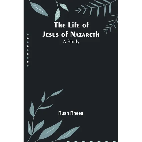 The Life of Jesus of Nazareth: A Study