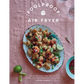 Foolproof Air Fryer: 60 Quick and Easy Recipes That Let the Fryer Do the Work