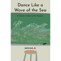 Dance Like a Wave of the Sea: A Teacher's Letter to His Students