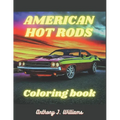 American Hot Rods: Coloring Book: Muscle Car and Hot Rod Coloring Book for All Ages. Relaxation, Meditation, and Stress Relief Are Some o