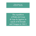 The expedition of Pedro de Ursua & Lope de Aguirre in search of El Dorado and Omagua in 1560-1