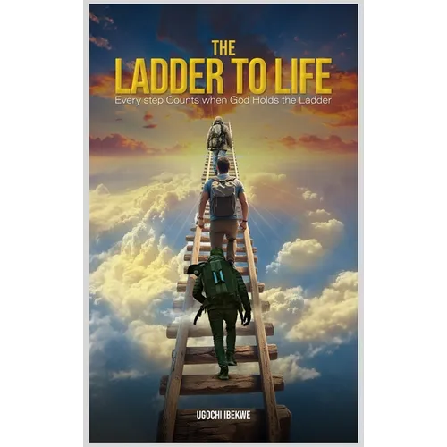 The Ladder to Life: Every Step Counts When God Holds The Ladder
