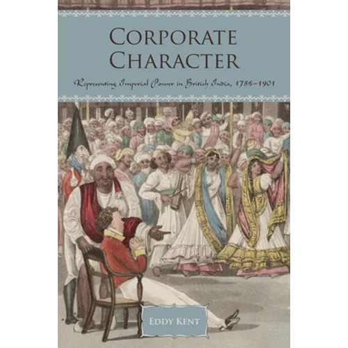 Corporate Character: Representing Imperial Power in British India, 1786-1901