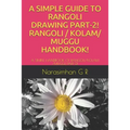 A Simple Guide to Rangoli Drawing Part-2! Rangoli / Kolam/ Muggu Handbook!: A Simple Handbook of Rangoli/Kolam /Muggu Part-2!