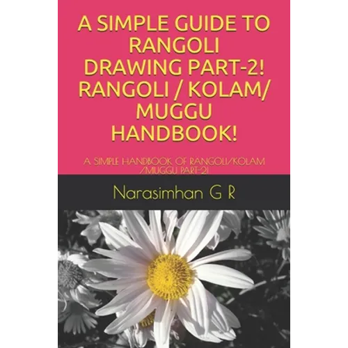 A Simple Guide to Rangoli Drawing Part-2! Rangoli / Kolam/ Muggu Handbook!: A Simple Handbook of Rangoli/Kolam /Muggu Part-2!