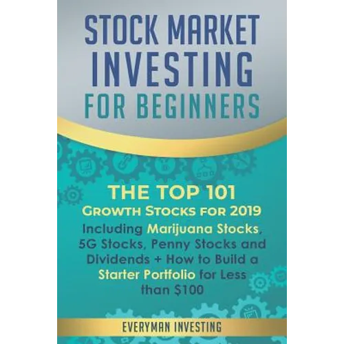 Stock Market Investing for Beginners: The Top 101 Growth Stocks for 2019 - Including Marijuana Stocks, 5G Stocks, Penny Stocks and Dividends + How to