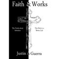 Faith and Works: The Truth about Salvation and the Path to a Better Life