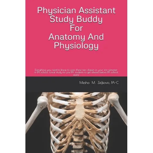 Physician Assistant Study Buddy For Anatomy And Physiology: Everything you need to know to pass these two classes in your first semester of PA school.