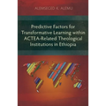 Predictive Factors for Transformative Learning within ACTEA-Related Theological Institutions in Ethiopia