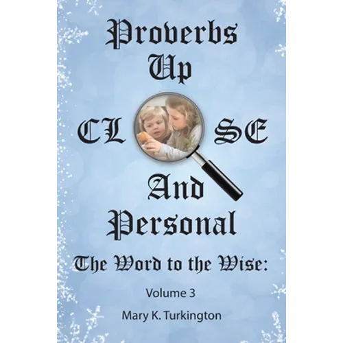 Proverbs up Close and Personal: The Word to the Wise: Volume 3