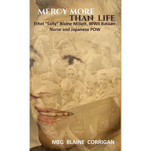 Mercy More Than Life: Ethel "Sally" Blaine Millett, WWII Bataan Nurse and Japanese POW