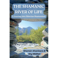 The Shamanic River of Life: A Journey into Siberian Shamanism