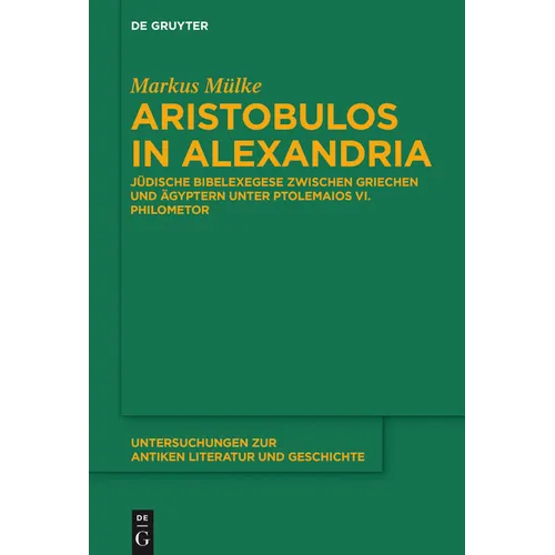 Aristobulos in Alexandria: Jüdische Bibelexegese Zwischen Griechen Und Ägyptern Unter Ptolemaios VI. Philometor