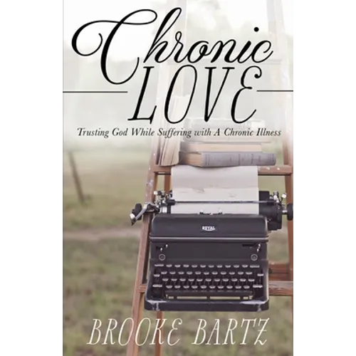 Chronic Love: Trusting God While Suffering with A Chronic Illness