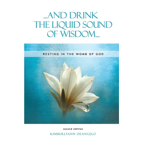 ...and Drink the Liquid Sound of Wisdom... resting in the womb of God second edition: Resting in the Womb of God