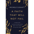 A Faith That Will Not Fail: 10 Practices to Build Up Your Faith When Your World Is Falling Apart