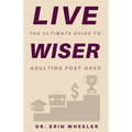 Live Wiser: The Ultimate Guide to Adulting Post-Grad