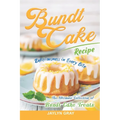 Bundt Cake Recipes: Deliciousness in Every Bite: The Ultimate Collection of Bundt Cake Treats