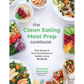 The Clean Eating Meal Prep Cookbook: Easy Recipes & Time-Saving Plans for Healthy Living on the Go